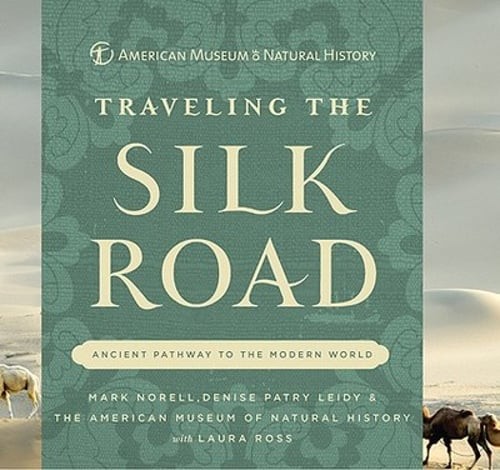 Traveling the Silk Road: Ancient Pathway to the Modern World by Mark A. Norell