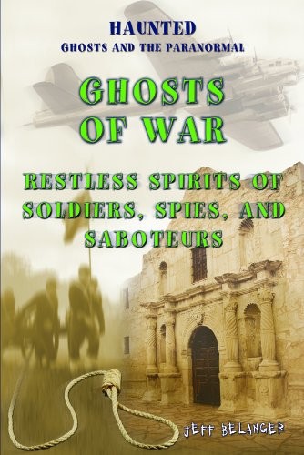 GHOSTS OF WAR: RESTLESS SPIRITS OF SOLDIERS, SPIES, AND By Jeff Belanger **NEW**