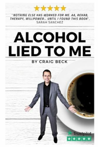 Alcohol Lied to Me: The Intelligent Way to Escape Alcohol Addiction, Beck, Craig