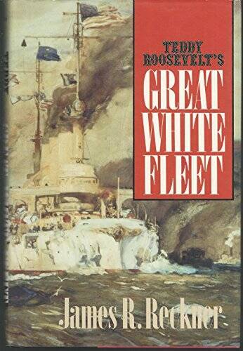 Teddy Roosevelts Great White Fleet – Hardcover By Reckner, James R – GOOD