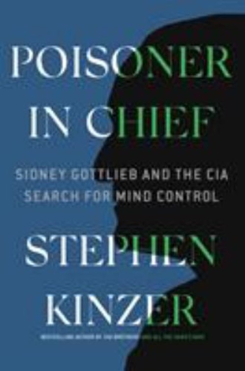 Poisoner in Chief : Sidney Gottlieb and the CIA Search for Mind C