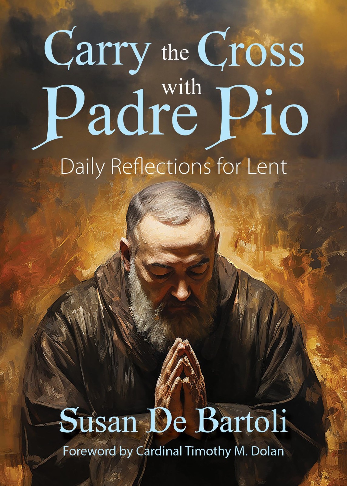 Carry the Cross with Padre Pio: Daily Reflections for Lent – De Bartoli, Sus…
