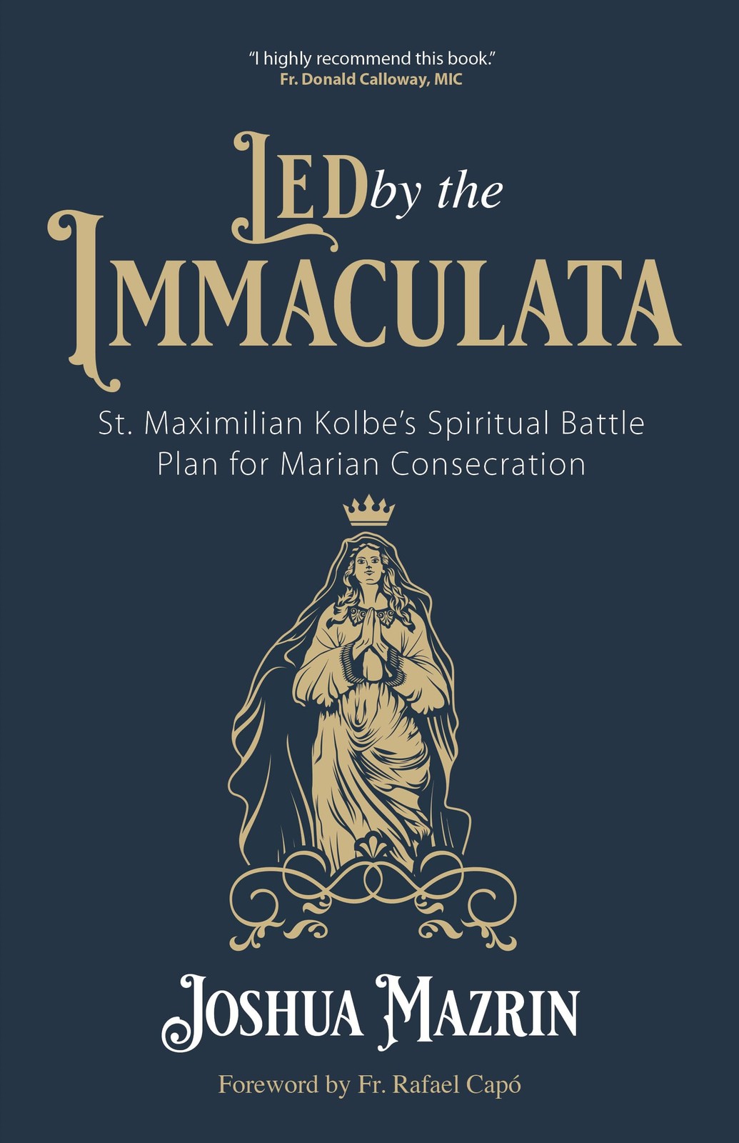 Led by the Immaculata: St. Maximilian Kolbe’s Spiritual Battle Plan for Ma…
