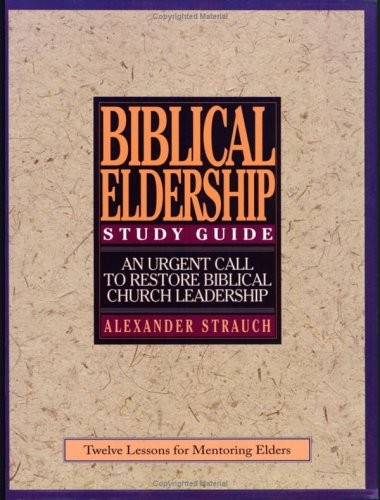A STUDY GUIDE TO BIBLICAL ELDERSHIP: TWELVE LESSONS FOR By Alexander Strauch VG+