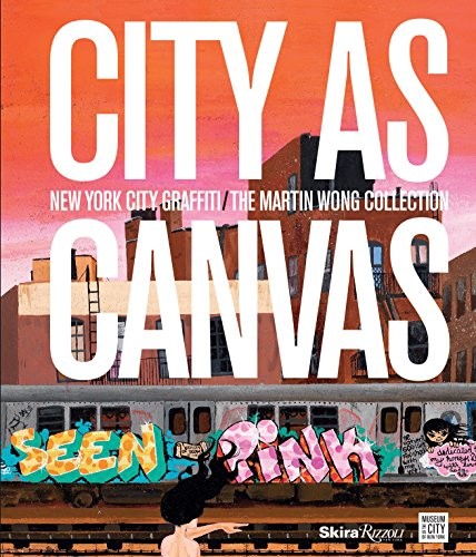 CITY AS CANVAS: NEW YORK CITY GRAFFITI FROM THE MARTIN By Carlo Mccormick & Sean