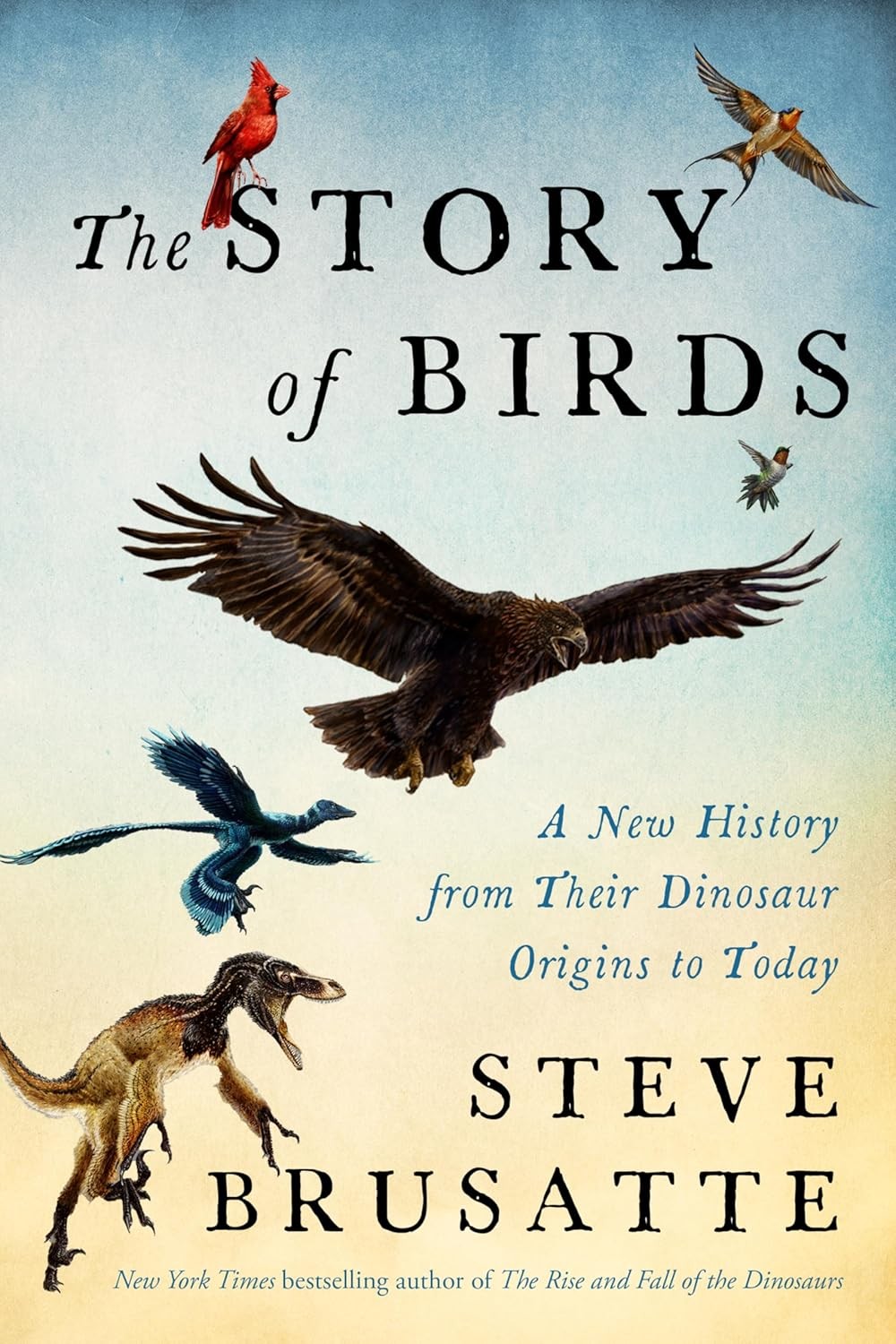 The Story of Birds: A New History from Their Dinosaur Origins to the P Hardcover