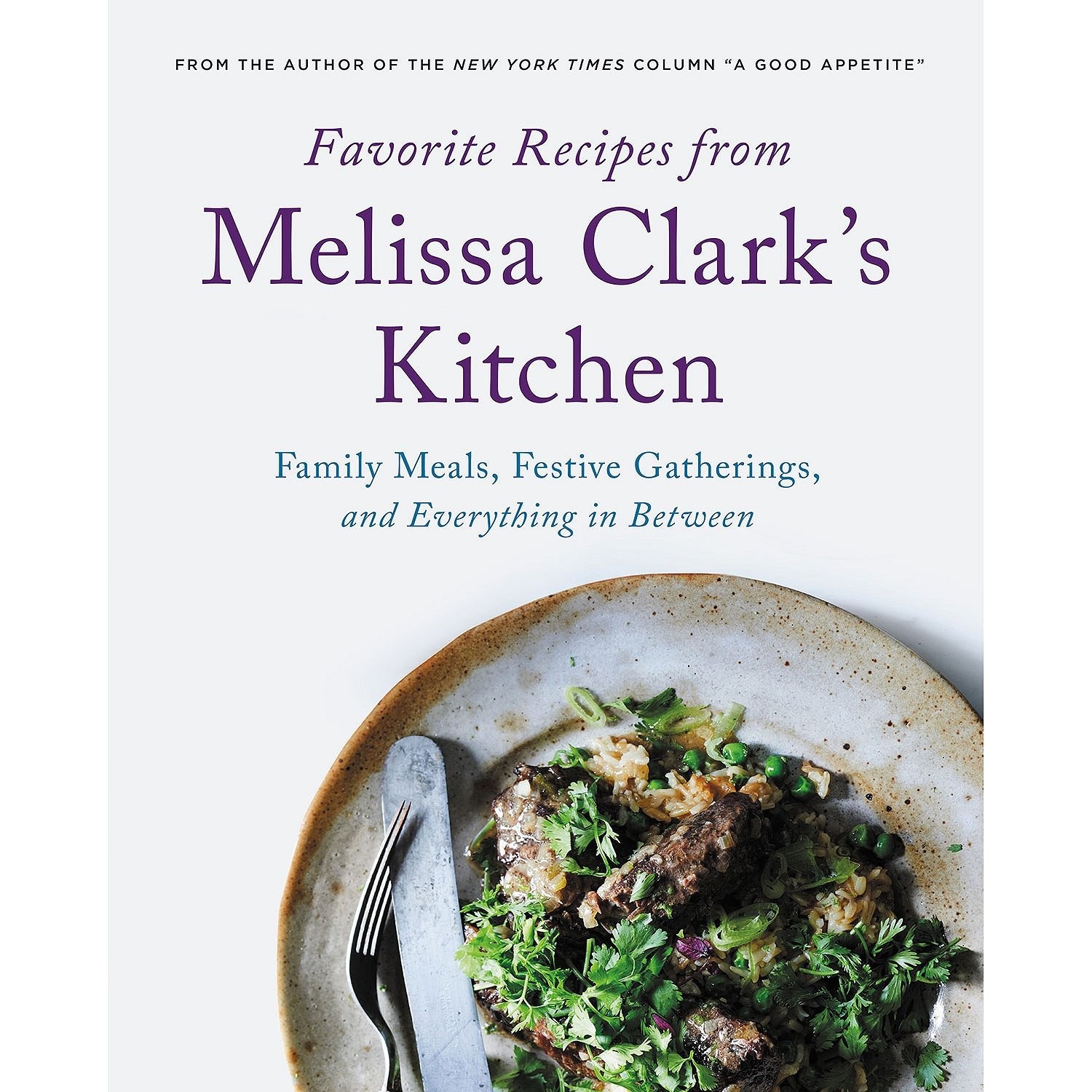 Favorite Recipes from Melissa Clark’s Kitchen: Family Meals, Festive Gatheri…