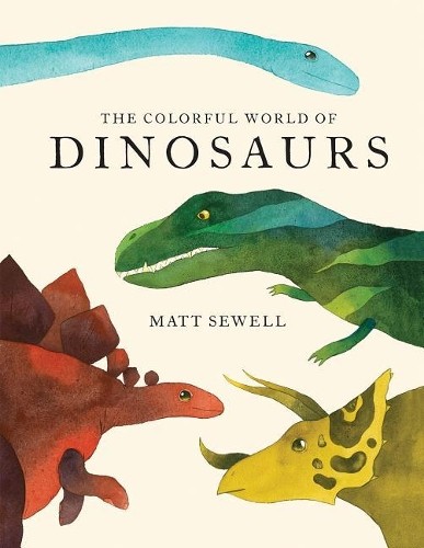 Matt Sewell Colorful World of Dinosaurs (Hardback)