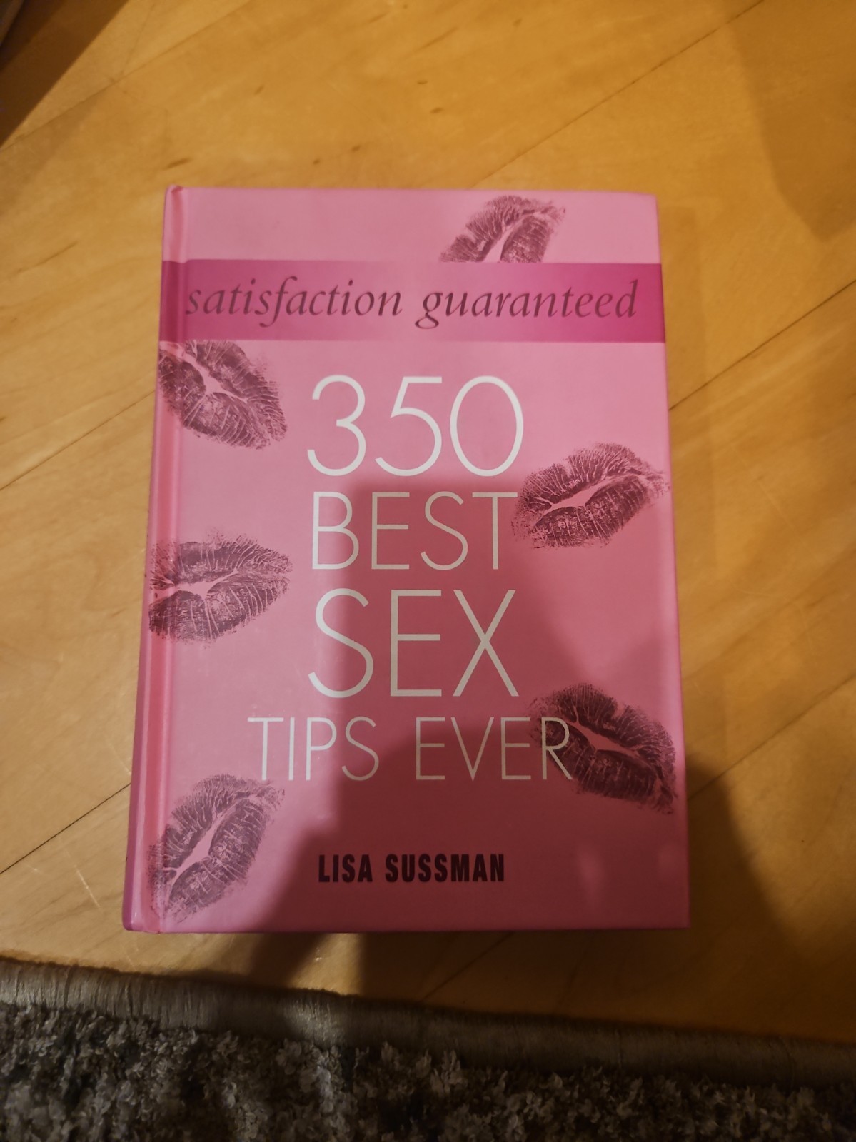 Satisfaction Guaranteed : 350 Best Sex Tips Ever by Lisa Sussman (2009,…