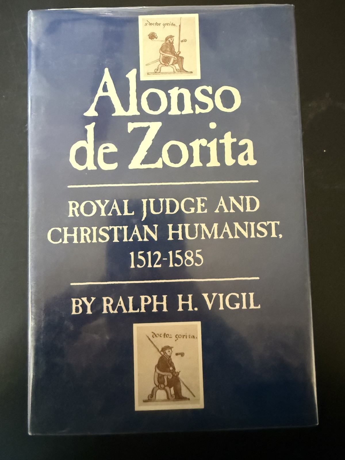 Alonso de Zorita Royal Judge Christian Humanist 1512-1585 Ralph H. Vigil History