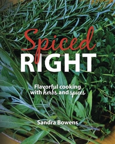 SPICED RIGHT: FLAVORFUL COOKING WITH HERBS AND SPICES By Sandra Bowens BRAND NEW