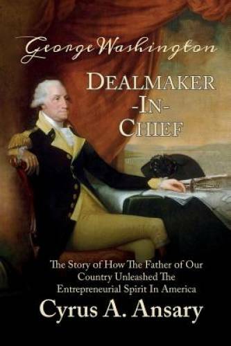 George Washington Dealmaker-In-Chief: The Story of How The Father of Our – GOOD