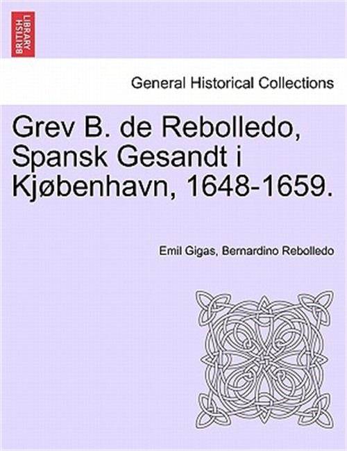 Grev B. de Rebolledo, Spansk Gesandt I Kjobenhavn, 1648-1659. (Paperback or Soft