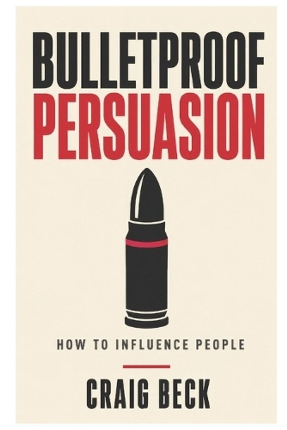 Bulletproof Persuasion: How to Influence People by Craig Beck (English) Paperbac