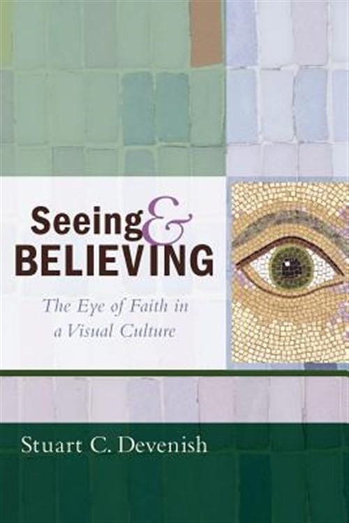 Seeing and Believing : The Eye of Faith in a Visual Culture, Paperback by Dev…
