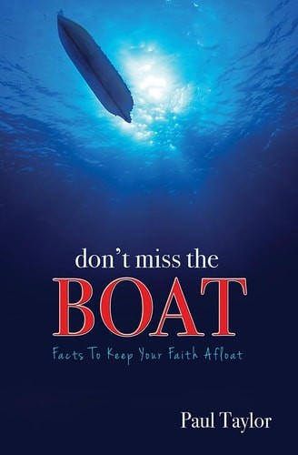 Don’t Miss the Boat: Facts to Keep Your Faith Afloat by Paul Taylor, Good Book
