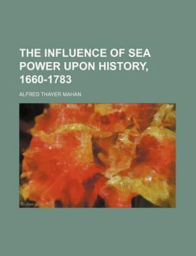 The Influence of Sea Power Upon History, 1660-1783 (Volume 27), Mahan, Alfred Th