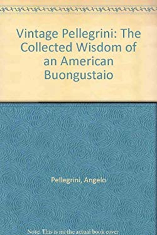 Vintage Pellegrini : The Collected Wisdom of an American Buongust