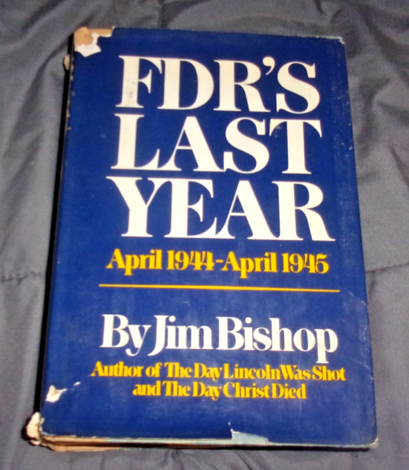 FDR’s Last Year, April 1944-April 1945 by Jim Bishop (Hardcover)