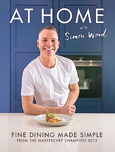 At Home with Simon Wood: Fine Dining Made Simple by Simon Wood Book The Fast