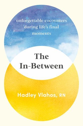 The In-Between: Unforgettable Encounters During Life’s Final Moments by Vlahos