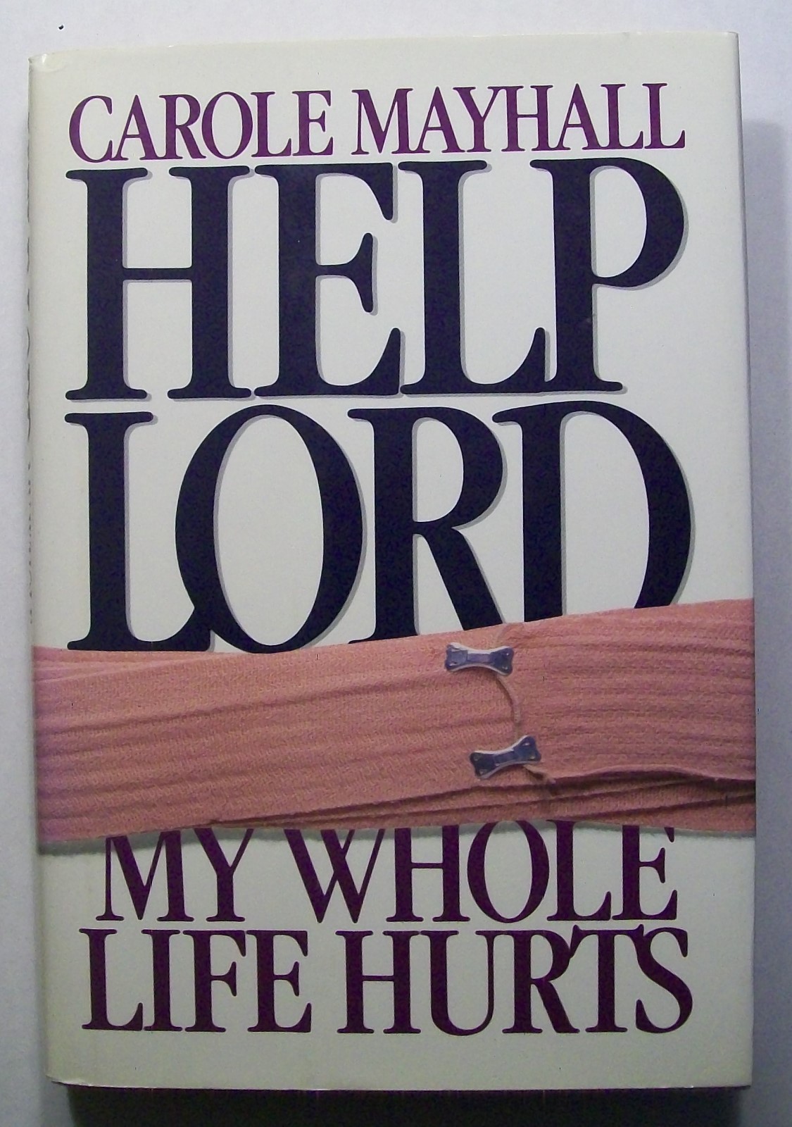 Help Lord, My Whole Life Hurts by Carole Mayhall Hardcover Book