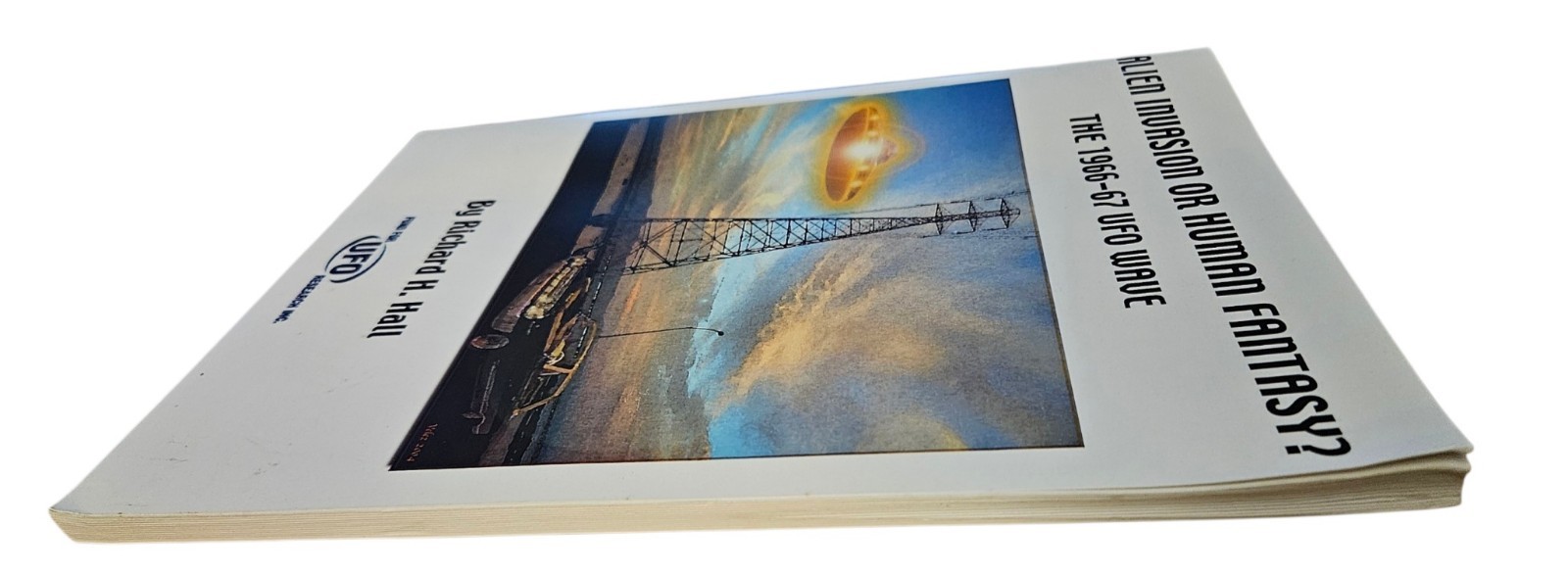 Alien Invasion Or Human Fantasy? The 1966-67 UFO Wave Richard H. Hall 2004 Book