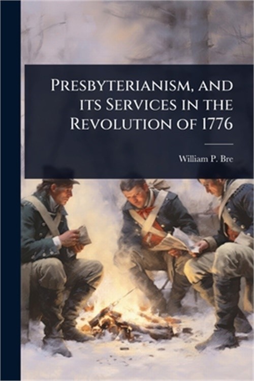 Presbyterianism, and its Services in the Revolution of 1776 (Paperback or Softba