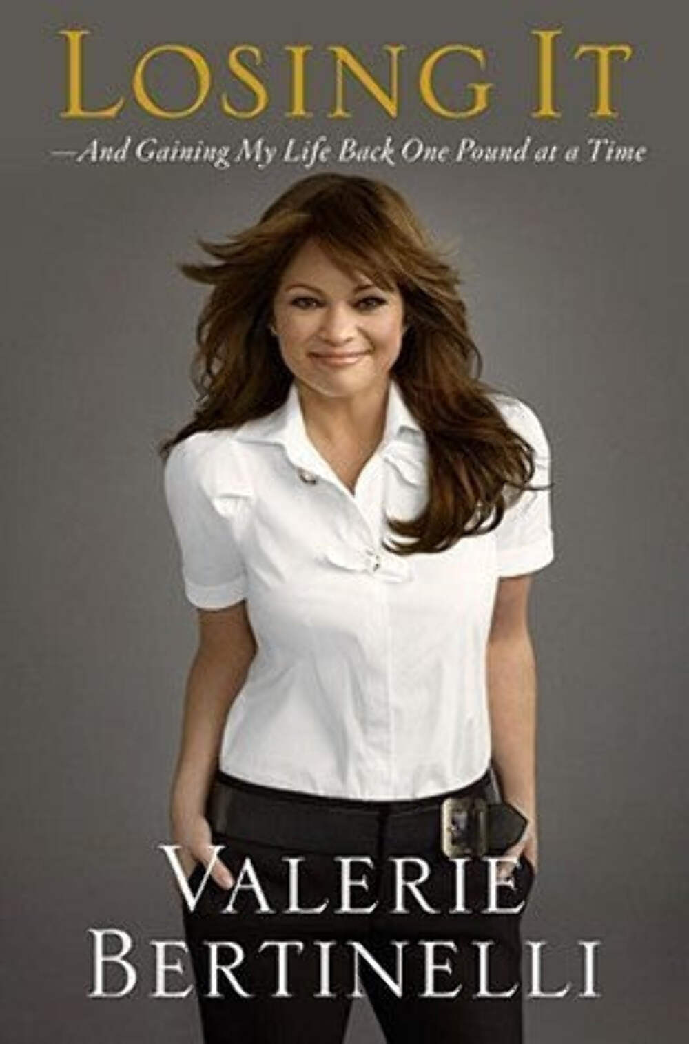 Losing It: And Gaining My Life Back One Pound at a Time Valerie Bertinelli (2008