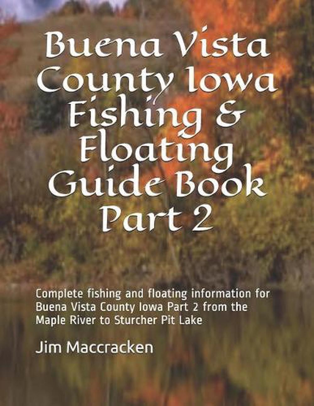 Buena Vista County Iowa Fishing & Floating Guide Book Part 2: Complete fishing a