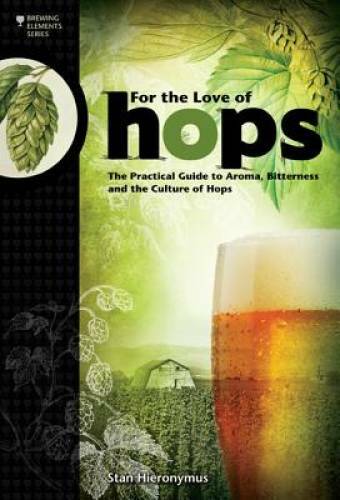For The Love of Hops: The Practical Guide to Aroma, Bitterness and t – VERY GOOD