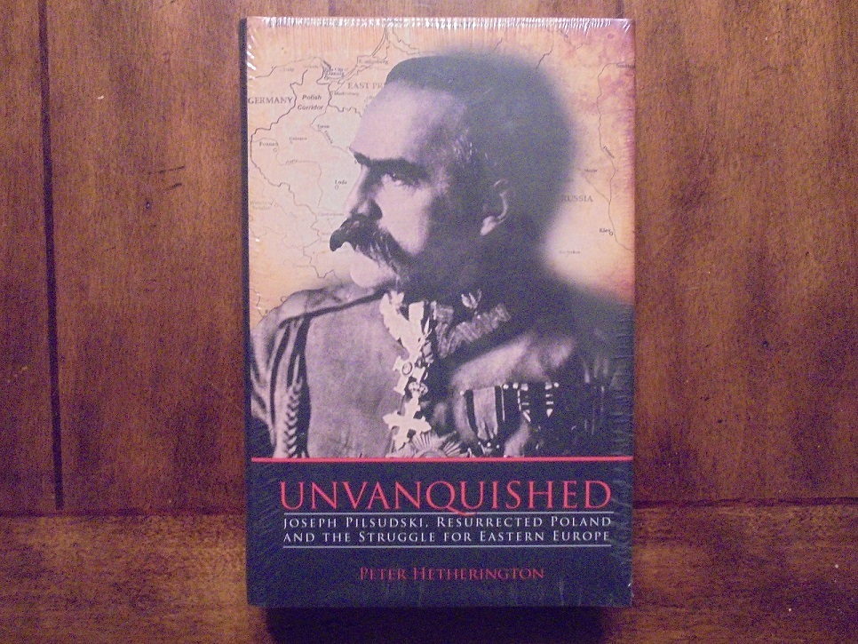 Unvanquished : Joseph Pilsudski, Resurrected Poland and the Struggle for…