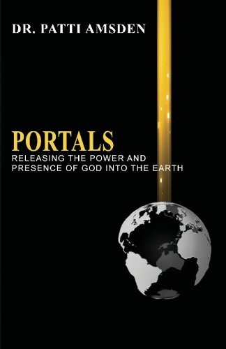 Portals: Releasing the Power and Presence of God into the Earth (Volume 1)