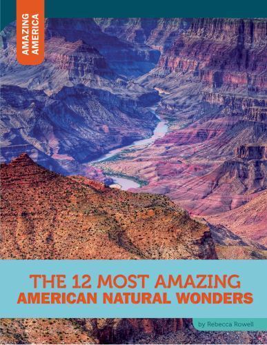The 12 Most Amazing American Natural Wonders by Rowell, Rebecca