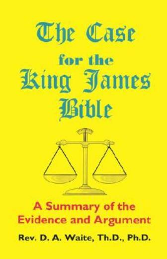 The Case For The King James Bible, A Summary Of The Evidence And Argument