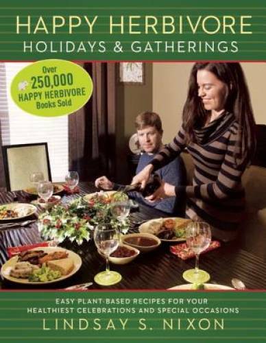 Happy Herbivore Holidays & Gatherings: Easy Plant-Based Recipes for Your – GOOD