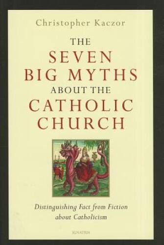 The Seven Big Myths about the Catholic Church: Distinguishing Fact from F – GOOD