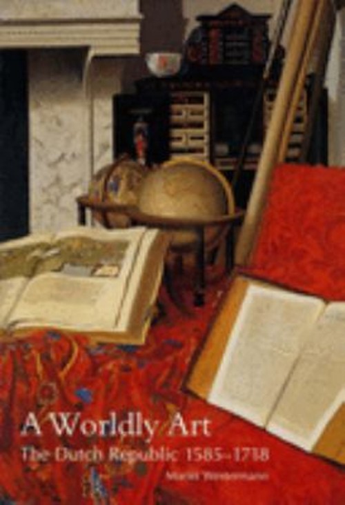 A Worldly Art : The Dutch Republic, 1585-1718 Paperback Mariët We