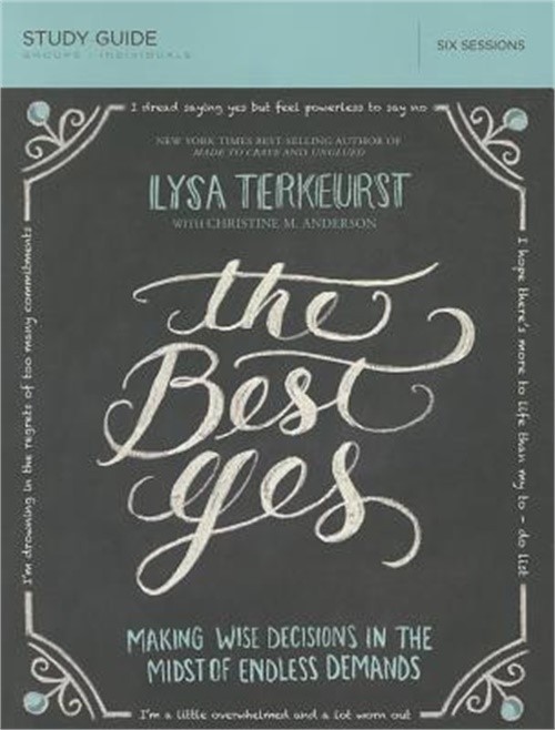 The Best Yes, Study Guide: Making Wise Decisions in the Midst of Endless Demands