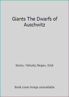 Giants The Dwarfs of Auschwitz by Koren, Yehuda; Negev, Eilat