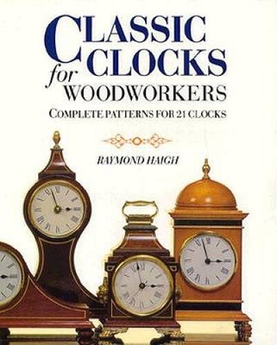 Classic Clocks for Woodworkers: Complete Patterns for 21 Clocks – VERY GOOD