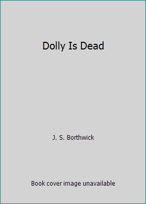 Dolly Is Dead by J. S. Borthwick