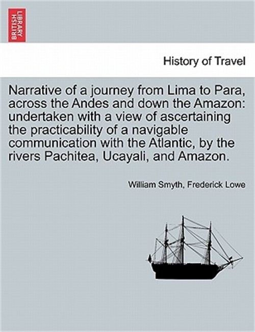 Narrative of a Journey from Lima to Para, Across the Andes and Down the Amazon:
