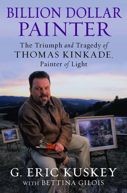Billion Dollar Painter: The Triumph and Tragedy of Thomas Kinkade, Painter o…