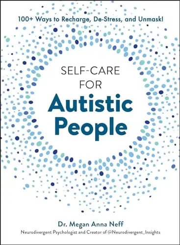 Self-Care for Autistic People: 100+ Ways to Recharge, De-Stress, and Unmask! by
