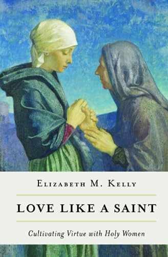 Love like a Saint: Cultivating – Paperback, by Kelly (Liz) Elizabeth – Very Good