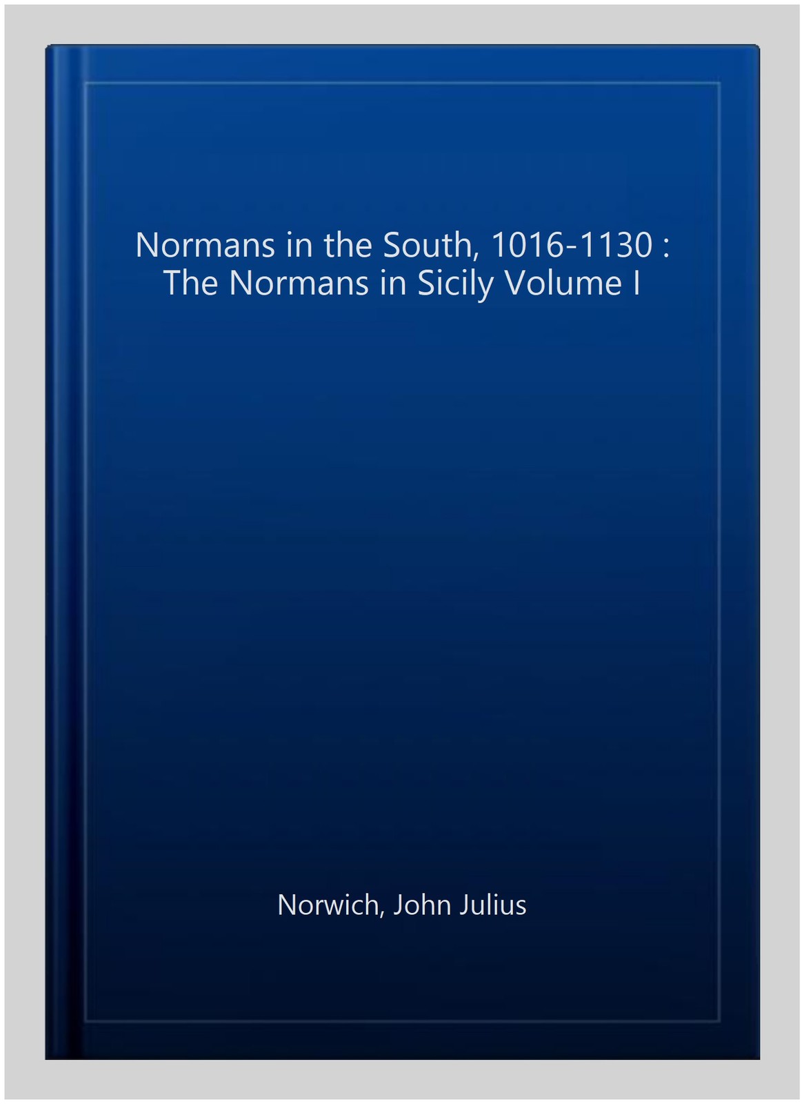 Normans in the South, 1016-1130 : The Normans in Sicily Volume I, Paperback b…