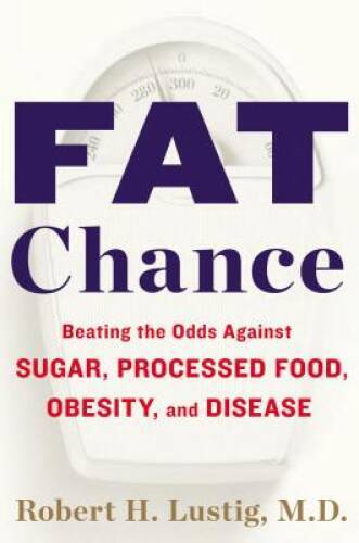 Fat Chance: Beating the Odds Against Sugar, Processed Food, Obesity, and – GOOD