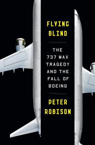 Flying Blind: The 737 MAX Tragedy and the Fal- 9780385546492, Robison, hardcover