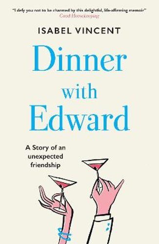 Dinner with Edward: A Story of an Unexpected Friendship by Isabel Vincent: New